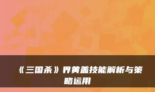 《三国杀》界黄盖技能解析与策略运用