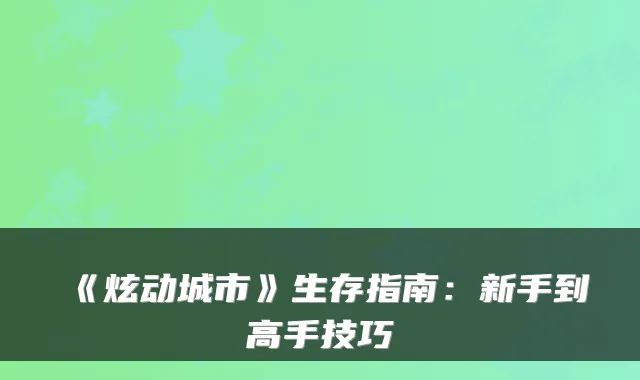 《炫动城市》生存指南：新手到高手技巧
