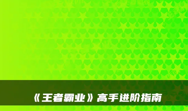 《王者霸业》高手进阶指南