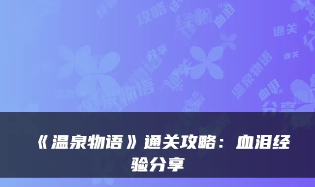 《温泉物语》通关攻略:血泪经验分享