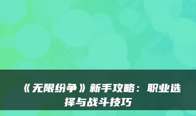《无限纷争》新手攻略：职业选择与战斗技巧