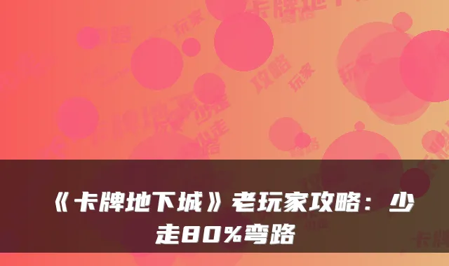 《卡牌地下城》老玩家攻略:少走80%弯路