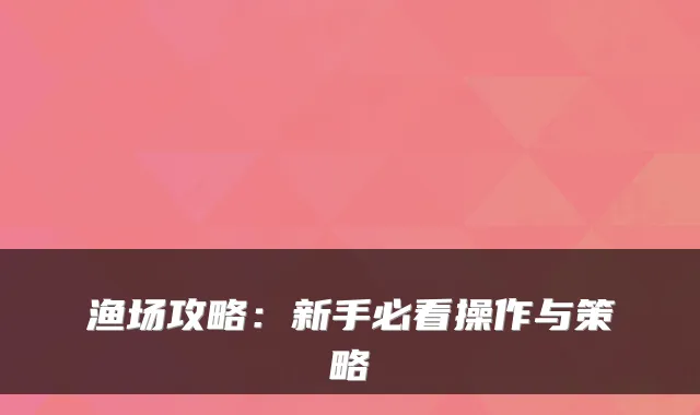 渔场攻略：新手必看操作与策略