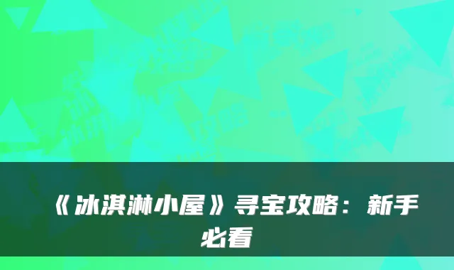 《冰淇淋小屋》寻宝攻略:新手必看