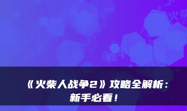 《火柴人战争2》攻略全解析：新手必看！