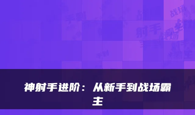 神射手进阶：从新手到战场霸主