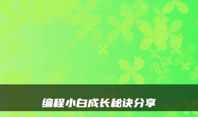 编程小白成长秘诀分享