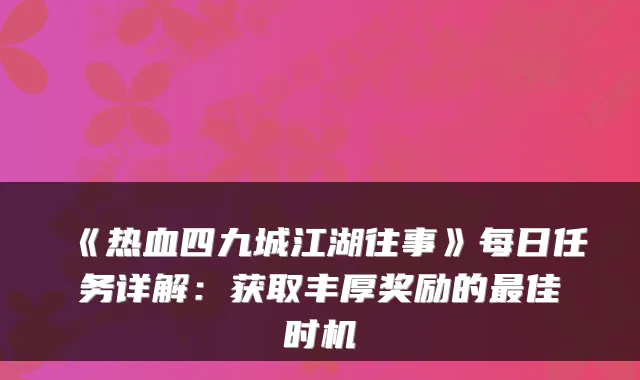《热血四九城江湖往事》每日任务详解:获取丰厚奖励的最佳时机