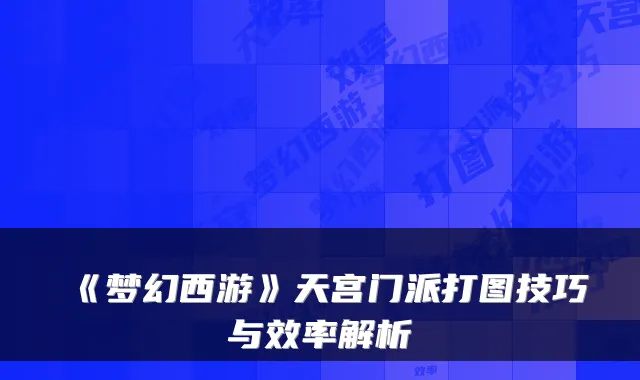 《梦幻西游》天宫门派打图技巧与效率解析