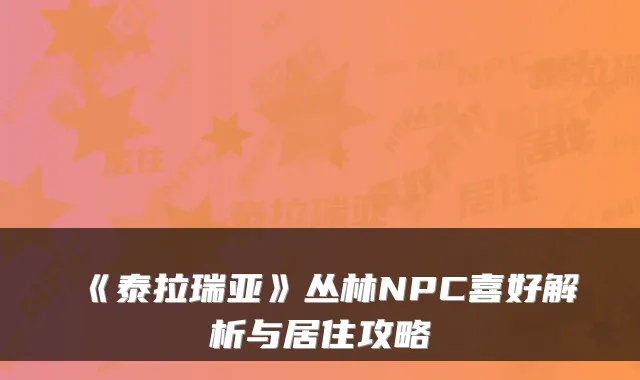 《泰拉瑞亚》丛林NPC喜好解析与居住攻略