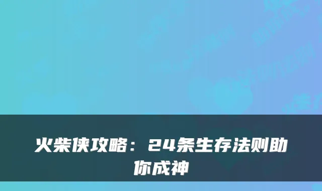 火柴侠攻略：24条生存法则助你成神