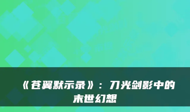 《苍翼默示录》：刀光剑影中的末世幻想