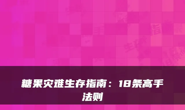 糖果灾难生存指南：18条高手法则