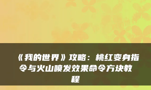 《我的世界》攻略：桃红变身指令与火山喷发效果命令方块教程