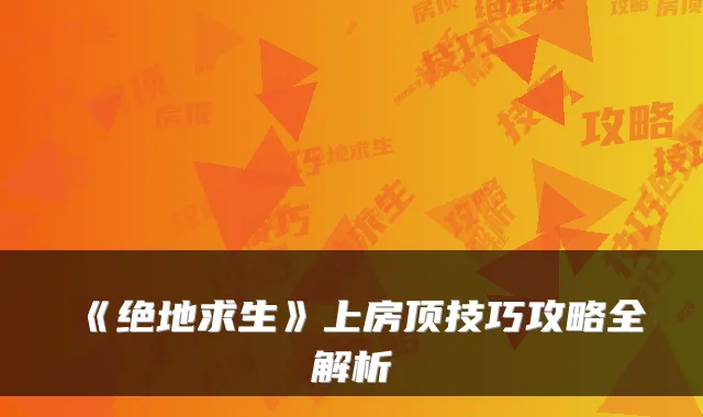 《绝地求生》上房顶技巧攻略全解析