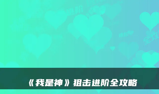 《我是神》狙击进阶全攻略