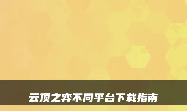 云顶之弈不同平台下载指南
