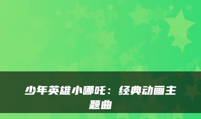 少年英雄小哪吒：经典动画主题曲