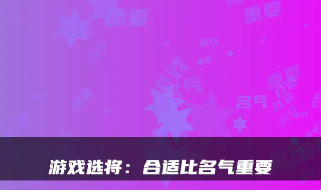 游戏选将：合适比名气重要
