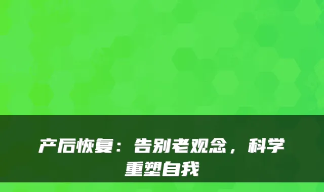 产后恢复：告别老观念，科学重塑自我
