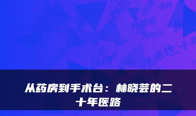 从药房到手术台:林晓芸的二十年医路