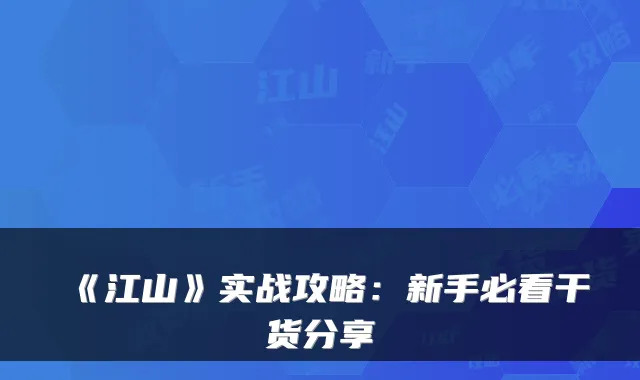 《江山》实战攻略：新手必看干货分享