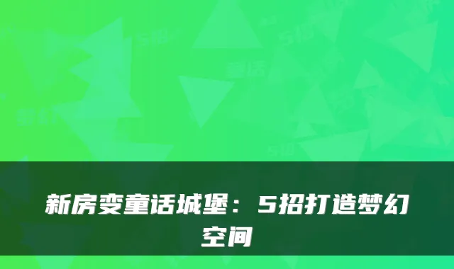 新房变童话城堡:5招打造梦幻空间