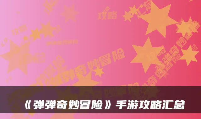 《弹弹奇妙冒险》手游攻略汇总