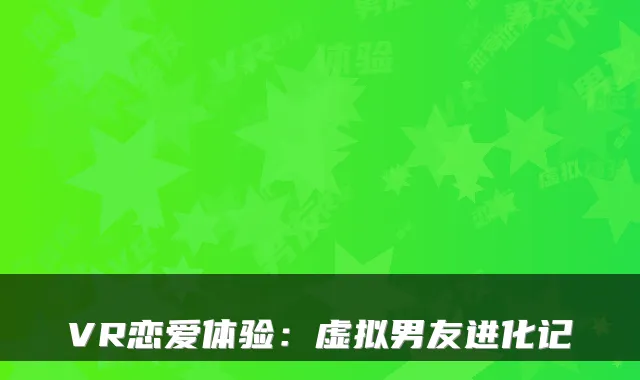 VR恋爱体验：虚拟男友进化记