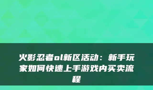 火影忍者ol新区活动：新手玩家如何快速上手游戏内买卖流程
