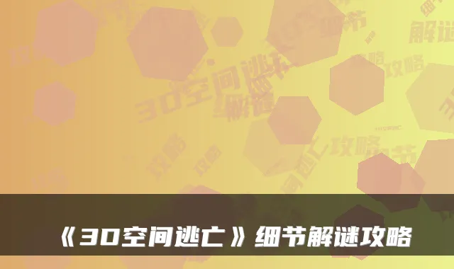 《3D空间逃亡》细节解谜攻略