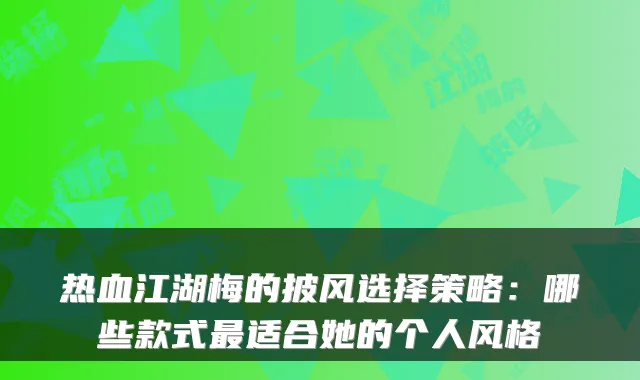 热血江湖梅的披风选择策略：哪些款式最适合她的个人风格