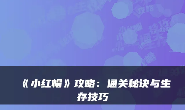 《小红帽》攻略：通关秘诀与生存技巧