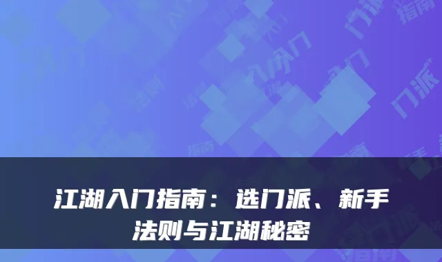 江湖入门指南：选门派、新手法则与江湖秘密