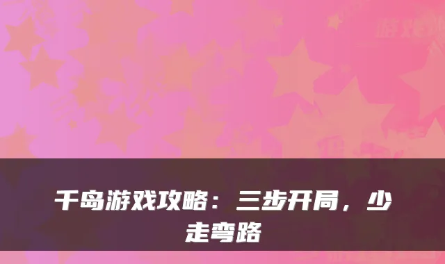 千岛游戏攻略：三步开局，少走弯路