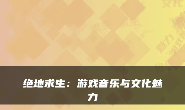 绝地求生:游戏音乐与文化魅力