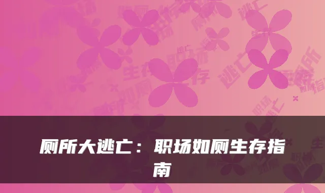 厕所大逃亡：职场如厕生存指南