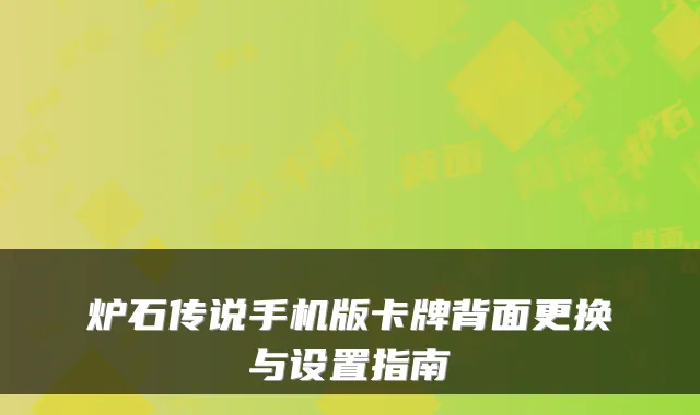 炉石传说手机版卡牌背面更换与设置指南