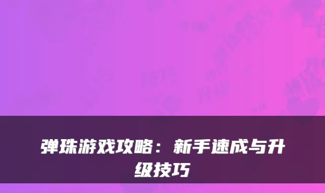 弹珠游戏攻略：新手速成与升级技巧