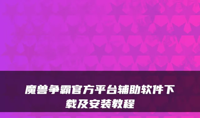 魔兽争霸官方平台辅助软件下载及安装教程