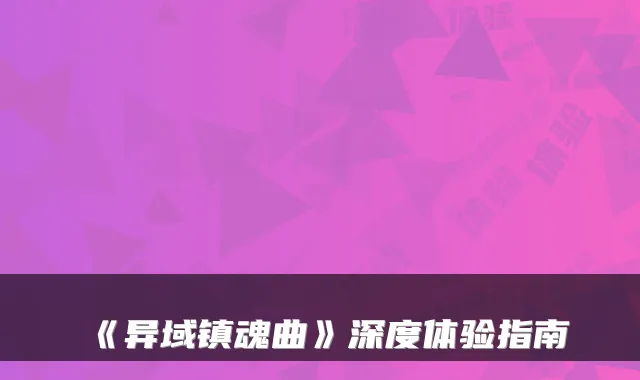 《异域镇魂曲》深度体验指南