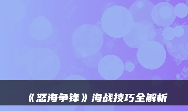 《怒海争锋》海战技巧全解析