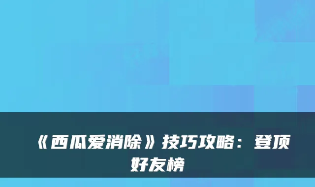 《西瓜爱消除》技巧攻略：登顶好友榜