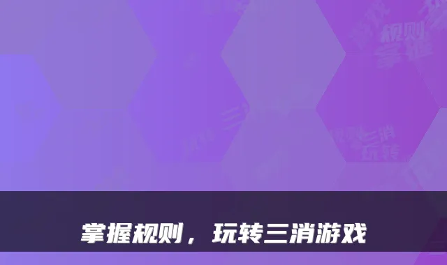 掌握规则，玩转三消游戏