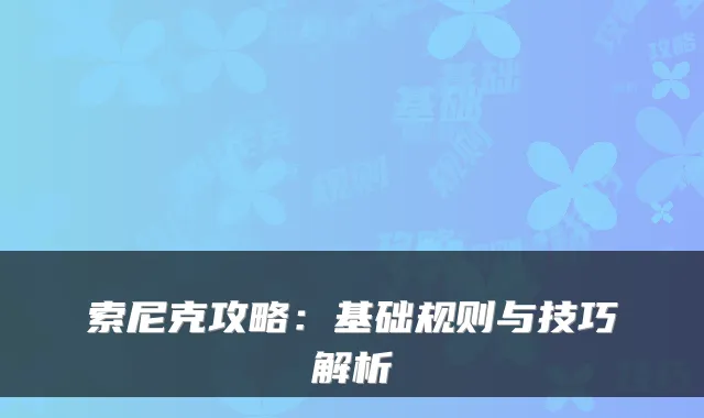 索尼克攻略：基础规则与技巧解析