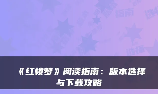 《红楼梦》阅读指南：版本选择与下载攻略