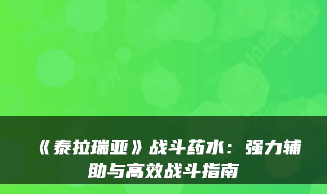 《泰拉瑞亚》战斗药水：强力辅助与高效战斗指南