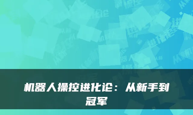 机器人操控进化论：从新手到冠军