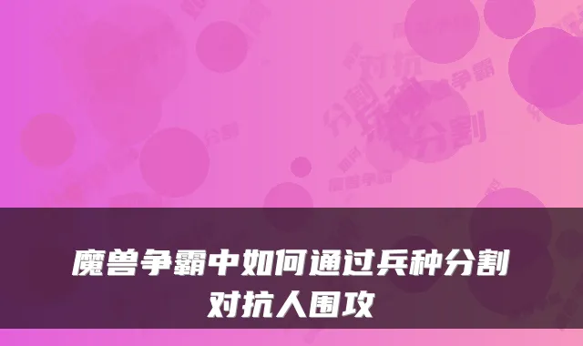 魔兽争霸中如何通过兵种分割对抗人围攻