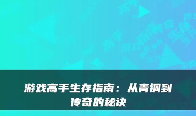 游戏高手生存指南：从青铜到传奇的秘诀